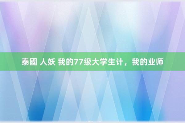 泰國 人妖 我的77级大学生计，我的业师